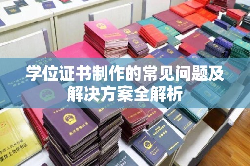 夏津学位证书制作的常见问题及解决方案全解析