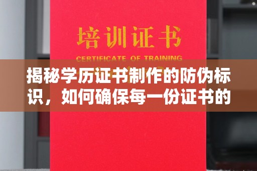 夏津揭秘学历证书制作的防伪标识，如何确保每一份证书的真实性？