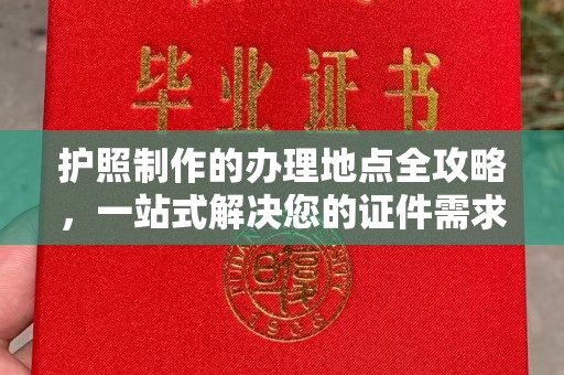 夏津护照制作的办理地点全攻略，一站式解决您的证件需求