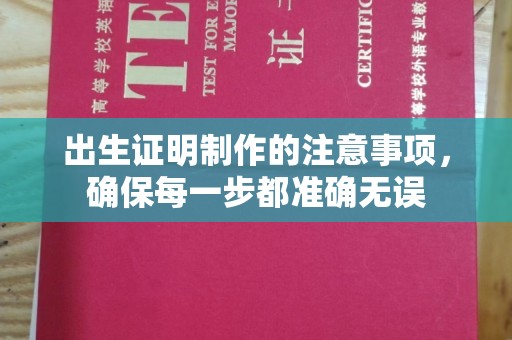 夏津出生证明制作的注意事项，确保每一步都准确无误