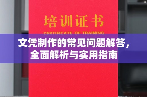 夏津文凭制作的常见问题解答，全面解析与实用指南
