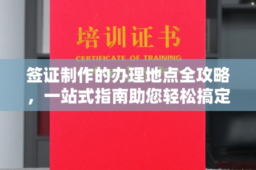 夏津签证制作的办理地点全攻略，一站式指南助您轻松搞定签证
