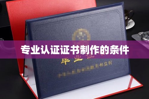 夏津专业认证证书制作的条件
