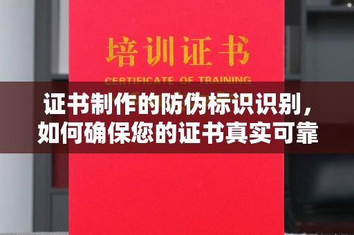 夏津证书制作的防伪标识识别，如何确保您的证书真实可靠